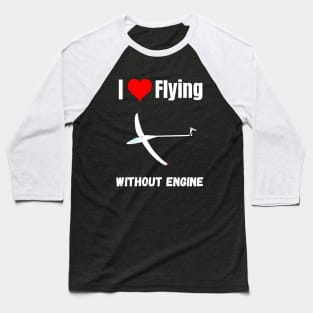 I love flying without engine funny gliding quote sailplane lover Baseball T-Shirt